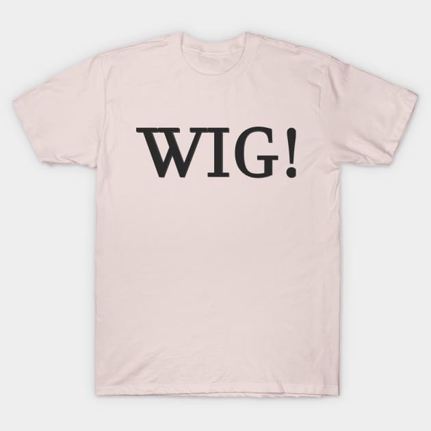 WIG! T-Shirt by CDUS